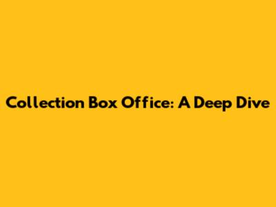 Collection Box Office: A Deep Dive