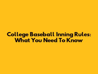 College Baseball Inning Rules: What You Need To Know