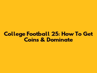 College Football 25: How To Get Coins & Dominate