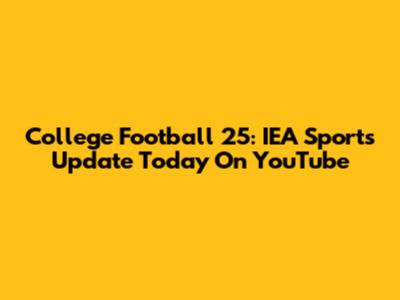 College Football 25: IEA Sports Update Today On YouTube