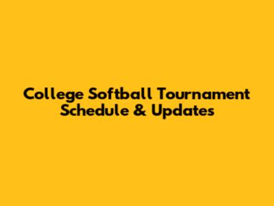 College Softball Tournament Schedule & Updates