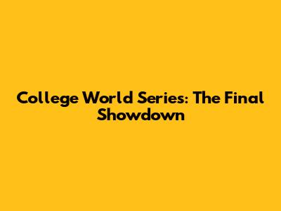 College World Series: The Final Showdown