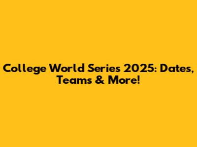 College World Series 2025: Dates, Teams & More!