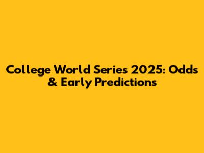 College World Series 2025: Odds & Early Predictions