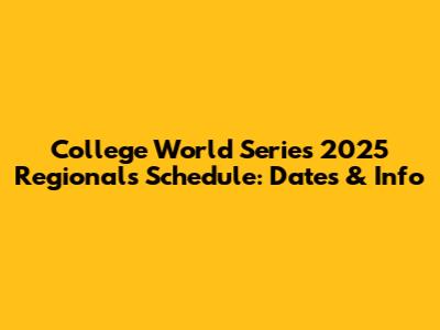 College World Series 2025 Regionals Schedule: Dates & Info