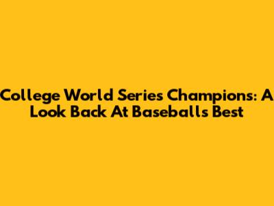College World Series Champions: A Look Back At Baseball's Best