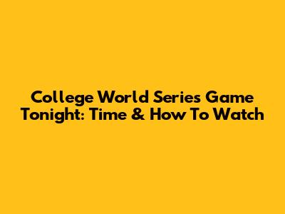 College World Series Game Tonight: Time & How To Watch