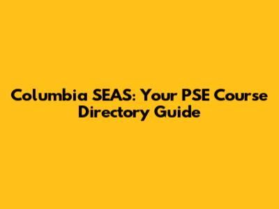 Columbia SEAS: Your PSE Course Directory Guide