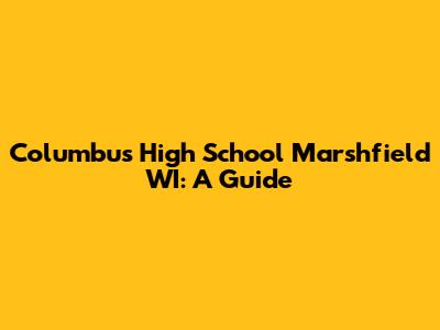 Columbus High School Marshfield WI: A Guide