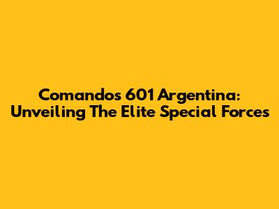 Comandos 601 Argentina: Unveiling The Elite Special Forces