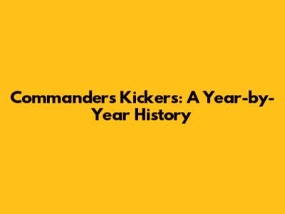 Commanders Kickers: A Year-by-Year History