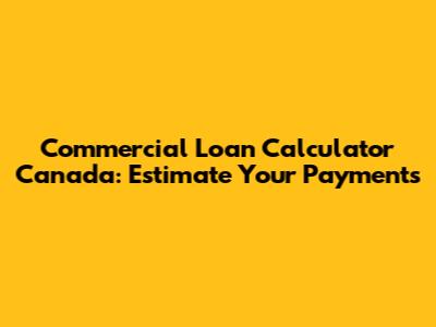 Commercial Loan Calculator Canada: Estimate Your Payments