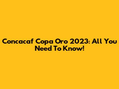 Concacaf Copa Oro 2023: All You Need To Know!