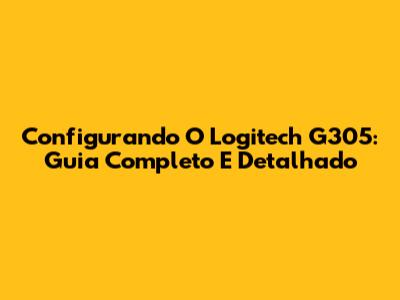 Configurando O Logitech G305: Guia Completo E Detalhado