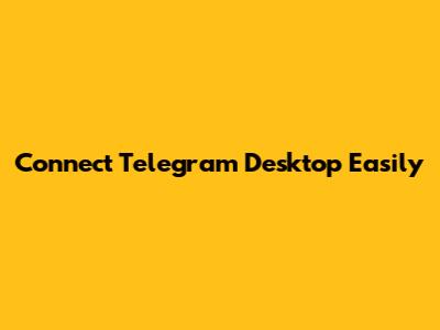 Connect Telegram Desktop Easily