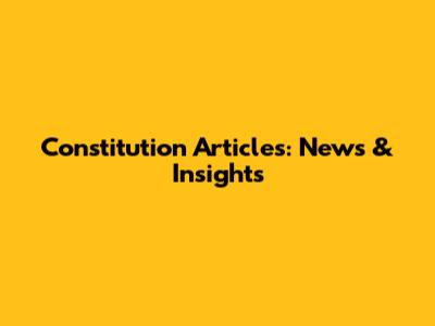Constitution Articles: News & Insights