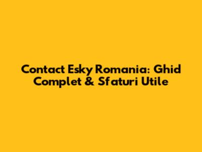 Contact Esky Romania: Ghid Complet & Sfaturi Utile