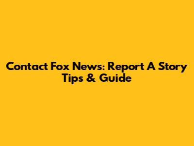 Contact Fox News: Report A Story Tips & Guide
