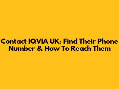 Contact IQVIA UK: Find Their Phone Number & How To Reach Them