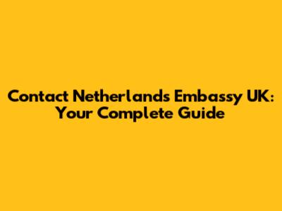 Contact Netherlands Embassy UK: Your Complete Guide