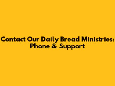 Contact Our Daily Bread Ministries: Phone & Support