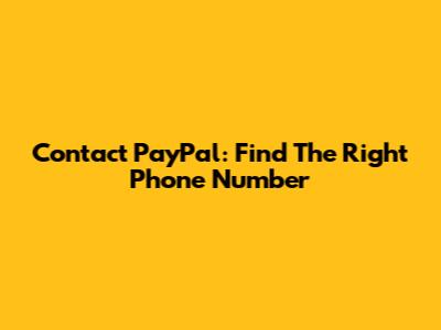 Contact PayPal: Find The Right Phone Number