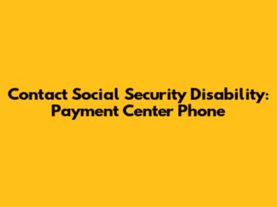Contact Social Security Disability: Payment Center Phone