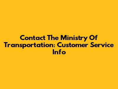 Contact The Ministry Of Transportation: Customer Service Info