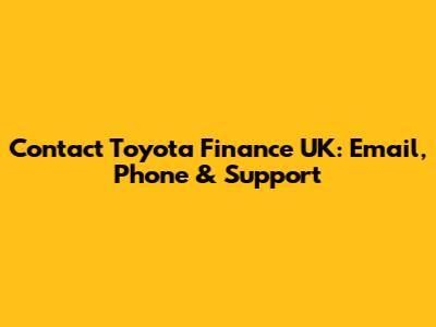 Contact Toyota Finance UK: Email, Phone & Support