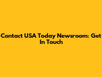 Contact USA Today Newsroom: Get In Touch