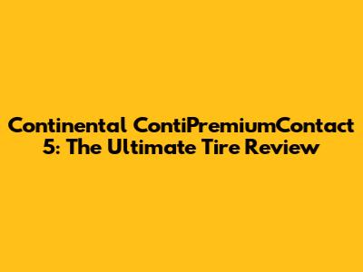Continental ContiPremiumContact 5: The Ultimate Tire Review