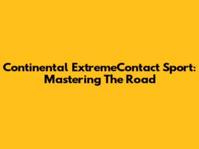 Continental ExtremeContact Sport: Mastering The Road