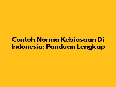 Contoh Norma Kebiasaan Di Indonesia: Panduan Lengkap