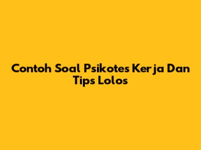 Contoh Soal Psikotes Kerja Dan Tips Lolos