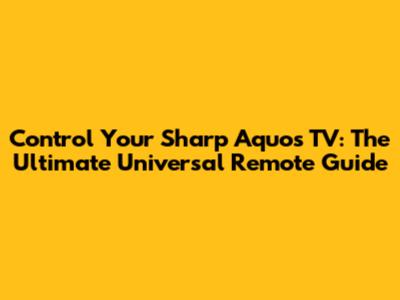 Control Your Sharp Aquos TV: The Ultimate Universal Remote Guide