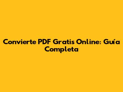Convierte PDF Gratis Online: Guía Completa