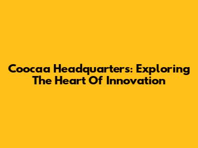 Coocaa Headquarters: Exploring The Heart Of Innovation