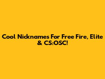 Cool Nicknames For Free Fire, Elite & CS:OSC!