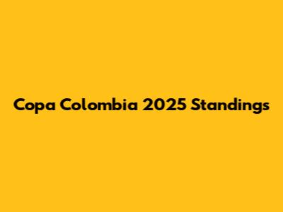 Copa Colombia 2025 Standings