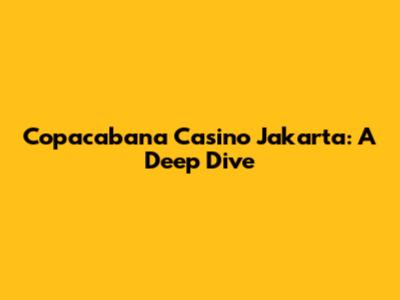 Copacabana Casino Jakarta: A Deep Dive