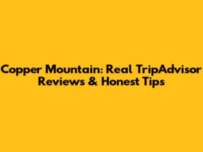 Copper Mountain: Real TripAdvisor Reviews & Honest Tips