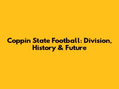 Coppin State Football: Division, History & Future