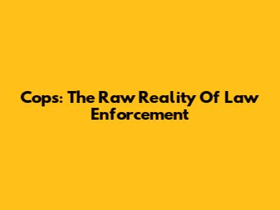 Cops: The Raw Reality Of Law Enforcement