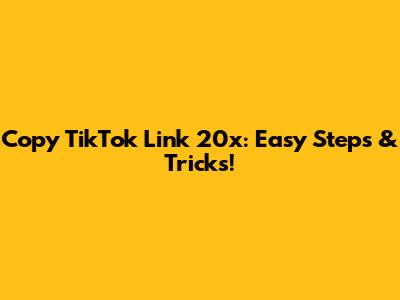 Copy TikTok Link 20x: Easy Steps & Tricks!