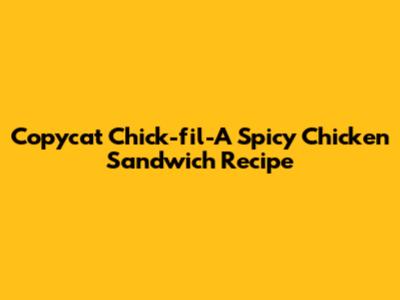 Copycat Chick-fil-A Spicy Chicken Sandwich Recipe