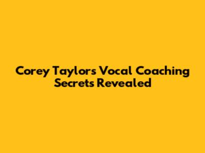 Corey Taylor's Vocal Coaching Secrets Revealed