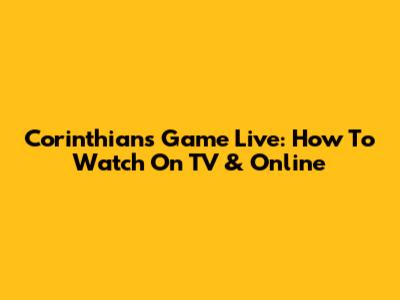 Corinthians Game Live: How To Watch On TV & Online