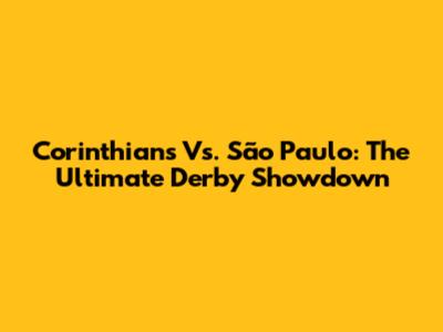 Corinthians Vs. São Paulo: The Ultimate Derby Showdown