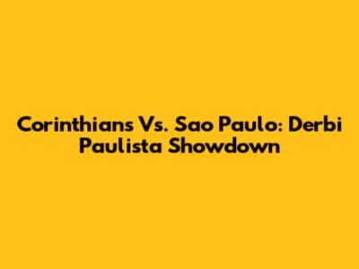 Corinthians Vs. Sao Paulo: Derbi Paulista Showdown