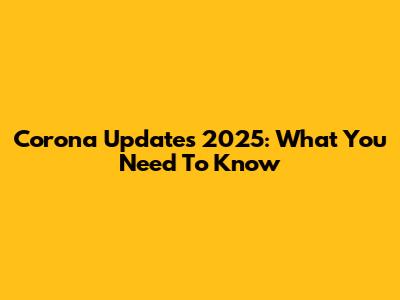 Corona Updates 2025: What You Need To Know